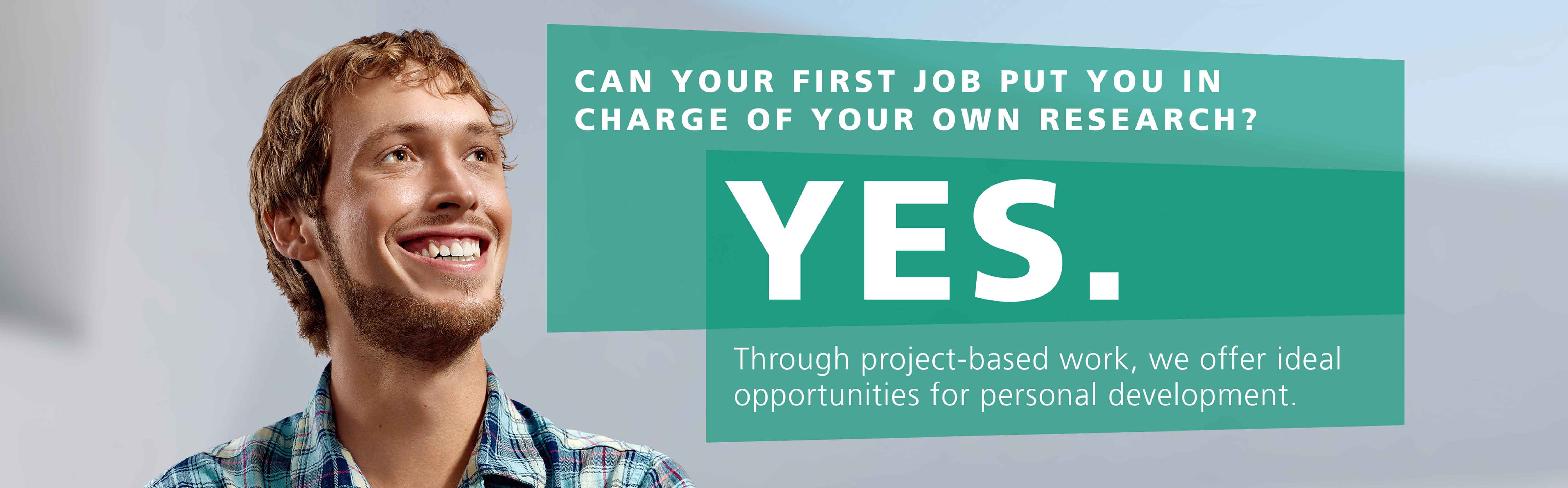 Here you can see our slogan: Can your first job put you in charge of your own research? YES!